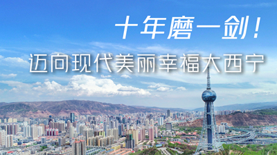十年磨一劍！邁向現(xiàn)代美麗幸福大西寧